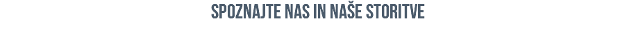 spoznajte nas in naše STORITVE